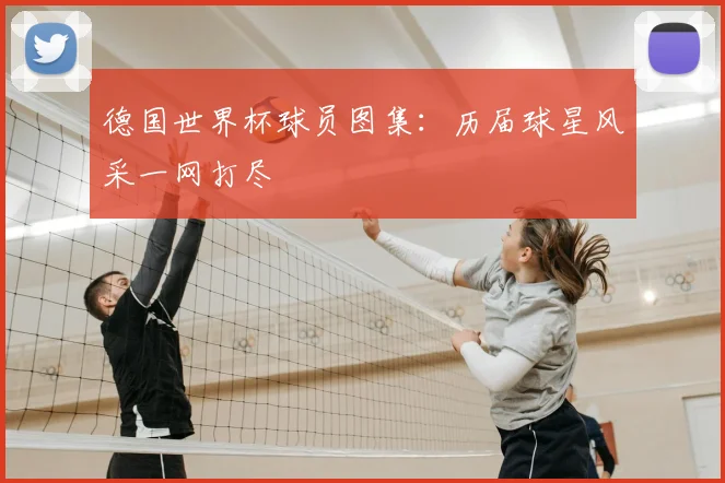 德国世界杯球员图集:历届球星风采一网打尽
