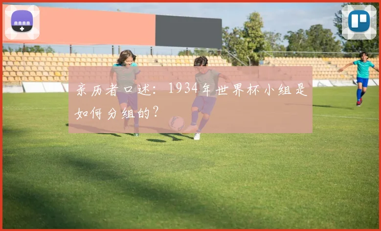亲历者口述：1934年世界杯小组是如何分组的？