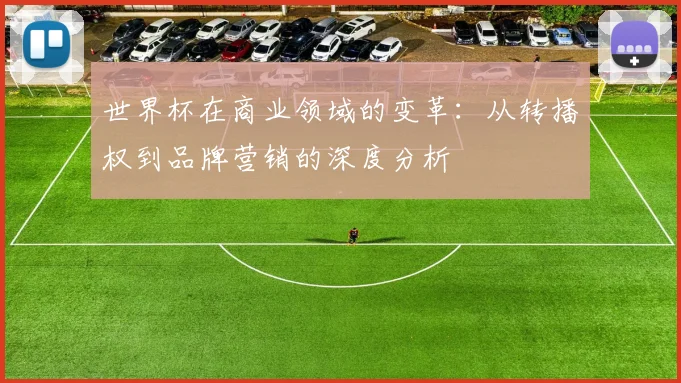 世界杯在商业领域的变革：从转播权到品牌营销的深度分析